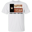 Native Texan Born And Bred Nuff Said T-Shirt Native Texan Graphic Tees Gift For Texan Lovers
