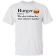 Burger The Glue Holding This 2020 Shitshow Together T-Shirt Funny Reviews For Lover Burger
