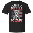 He Is Not Just A Pitbull He Is My Son T-Shirt American Flag Patriotic Shirt For Pitbull Lover