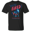 You're Fired Trump T-Shirt No Mr Trump Youre Fired Shirt Designs Funny Gifts Women Clothes