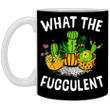 Cactus What The Fucculent Mug Funny Coffee Mug For Guys Gift Idea For Male Friends