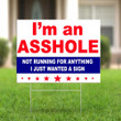 I'm Asshole Not Running For Anything I Just Wanted A Sign Lawn Sign Funny Political Yard Sign