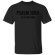 PSALM 109:8 Pray For 45 Shirt Christian Anti Trump Campaign Against Trump Shirt For Men Woman