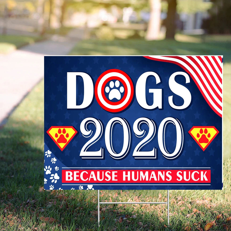 Funny Political Election Yard Sign Dogs 2020 Because Humans Suck Yard Sign Dog Gifts