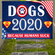 Funny Political Election Yard Sign Dogs 2020 Because Humans Suck Yard Sign Dog Gifts