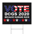 Vote Dogs 2020 Because Human Suck Yard Sign Funny Home Decor Signs