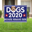 Yorkie Dogs 2020 Because Humans Suck Yard Sign Funny Political Yard Signs Gift For Dog Owner