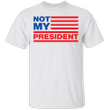Not My President Shirt Joe Biden Is Not My President American T-Shirt For Protest