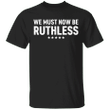 We Must Now Be Ruthless Shirt Notorious RBG Shirt Original RBG Merchandise Feminist Gifts