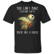You Can't Make Everyone Happy You're Not A Turtle Shirt Gift For Turtle Lovers