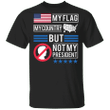 Biden Not My President Shirt My Flag My Country But Not My President T-Shirt