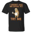 Sloth I Haven't Had My Coffee Yet Try Me T-Shirt Animal With Coffee Gifts For Sloth Lovers