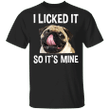 Pug I Licked It So It's Mine T-Shirt Dog Funny Meme Shirt Gift For Best Friends