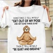 Sloth Sometime I Tell Myself Get Out Of My Pose And Get Things Done Shirt Sloth T-Shirt