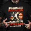 We Owe Illegals Nothing We Owe Our Veterans Everything Shirt Veterans Day T-Shirt