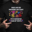 Roses Are Red Fireworks Are Scary Put It In Reverse Back Up Terry Shirt 4th Of July Shirts Funny