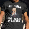 Joe Biden Puts The Dem In Dementia T-Shirt Anti Biden Support Trump 2024 Shirt Apparel