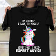 Unicorn Of Course I Talk To Myself Sometimes I Need Expert Advice Shirt Cute Shirt Sayings