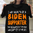 I Was Going To Be A Biden Supporter For Halloween Shirt Anti Biden Shirt Funny Halloween Gifts