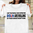 Anti Biden Shirt I Bet The People Who Voted For Biden Are Rolling Shirt Anti Biden Merch