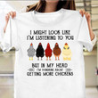 Chicken I Might Look Like I'm Listening To You Shirt Funny Graphic Tee Gifts For Older Sister