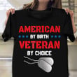 American By Birth Veteran By Choice Shirt Veterans Day T-Shirt Gift For Grandfather