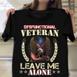 Eagle Dysfunctional Veteran Leave Me Alone Shirt US Flag T-Shirt Gifts For Air Force Veterans