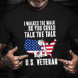 I Walked The Walk So You Could Talk The Talk US Veteran Shirt Graphic Tee Veterans Day Presents