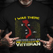I Was There Sometimes I Still Am Vietnam Veteran Shirt Graphic Tee Good Veterans Day Gifts