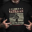 I Am A Veteran I Can Fix Stupid But It's Gonna Hurt Shirt USA Soldier Proud American T-Shirts