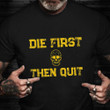 Die First Then Quit T-Shirt Proud Served Military Army Veterans Shirt Gift For Veterans