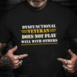 Dysfunctional Veteran Shirt Dysfunctional Vet Does Not Play Well With Others Gift For Veteran
