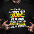 Grumpy Old Vietnam Veteran T-Shirt Stupidity Sarcasm Proud Veteran Veteran Shirt Gift