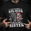 My Favorite Soldier Calls Me Sister Shirt American Women Veteran T-Shirt Veterans Day Presents