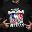 Proud Mom Of A United States Veteran Shirt Honoring Veteran Day T-Shirt Good Gifts For Veterans