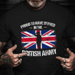 Proud To Have Served In The British Army Shirt British Veteran T-Shirt Army Retirement Gifts