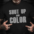 Shut Up And Color Military Veteran Shirt Unique Gifts For Veterans Day Presents