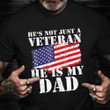 He's Not Just A Veteran He Is My Dad Shirt Veterans Honoring US Flag T-Shirt Veterans Day Gifts