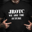 JROTC We Are The Future Shirt Reserve Officers Training Corps Military Gift For Boyfriend