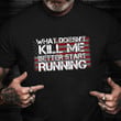 Veteran Shirt What Doesn't Kill Me Better Start Running Gifts That Give Back To Veterans