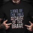 Veteran T-Shirt Land Of The Free Because Of A Brave Patriotic Gifts For Veterans Day