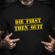 Die First Then Quit Shirt American Veterans US Army T-Shirt Veterans Day Celebration Ideas