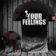 Fck Your Feelings T-Shirt We The People Funny Shirts Birthday Gift For Husband