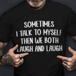 Sometimes I Talk To Myself Then We Both Laugh And Laugh Shirt Funny Saying T-Shirts Gift