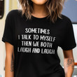 Sometimes I Talk To Myself Then We Both Laugh And Laugh Shirt Funny Saying T-Shirts Gift