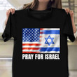 Pray For Israel Shirt American And Israeli Flag Together T-Shirt Gifts For Supporters