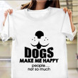 Dogs Make Me Happy People Not So Much T-Shirt Funny Dog Lover Shirt Gift Ideas