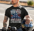 Veterans Day Shirt Those Who Disrespect Our Flag Have Never Been Handed A Folded One