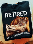 Cat Retired Not My Problem Anymore T-Shirt Funny Retirement Shirt Gifts For Cat Lovers