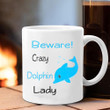 Beware Crazy Dolphin Lady Mug Funny Dolphin Coffee Mug Gifts For Girlfriend